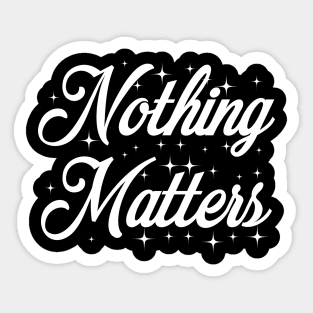 Nothing Matters Sticker